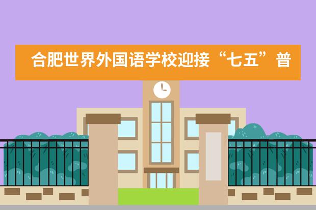 合肥世界外国语学校迎接“七五”普法宣传工作组终期评估验收督查